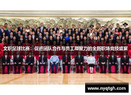 文职足球比赛：促进团队合作与员工凝聚力的全新职场竞技盛宴