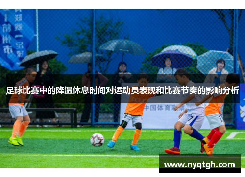 足球比赛中的降温休息时间对运动员表现和比赛节奏的影响分析