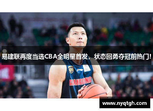 易建联再度当选CBA全明星首发，状态回勇夺冠前热门!