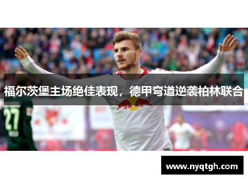 福尔茨堡主场绝佳表现，德甲弯道逆袭柏林联合