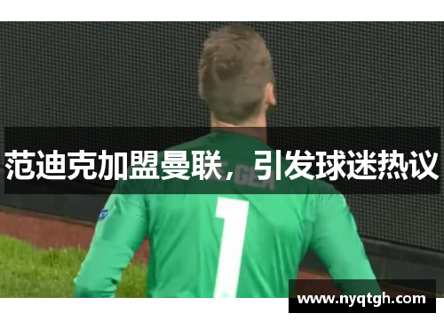 范迪克加盟曼联，引发球迷热议