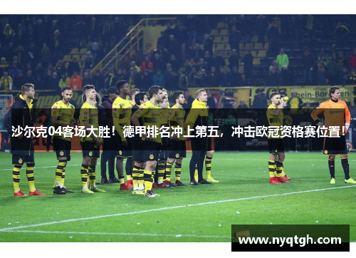 沙尔克04客场大胜！德甲排名冲上第五，冲击欧冠资格赛位置！