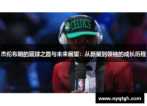 杰伦布朗的篮球之路与未来展望：从新星到领袖的成长历程