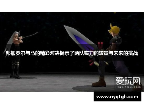 邦加罗尔与马的精彩对决揭示了两队实力的较量与未来的挑战