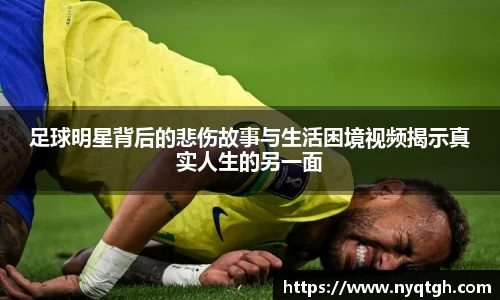 足球明星背后的悲伤故事与生活困境视频揭示真实人生的另一面