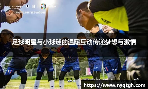 足球明星与小球迷的温暖互动传递梦想与激情
